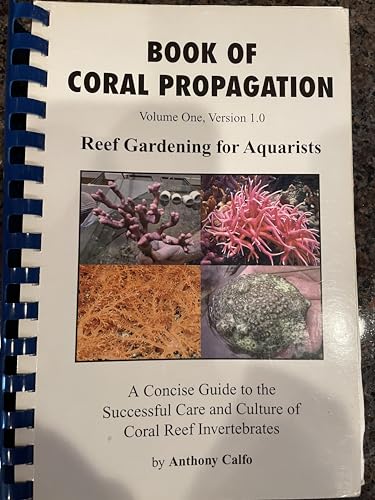 Book of Coral Propagation, Volume 1, Version 1.0: Reef Gardening for Aquarists