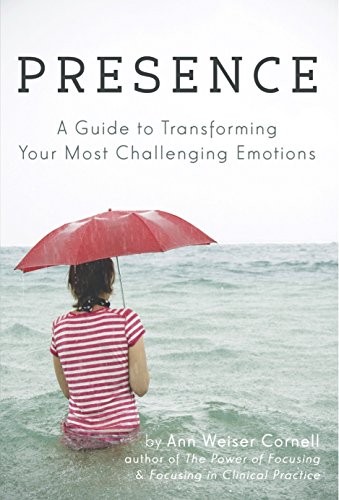 Presence: A Guide to Transforming Your Most Challenging Emotions