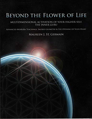 Beyond the Flower of Life: Multidimensional Activation of your Higher Self, the Inner Guru (Advanced MerKaBa Teachings, Sacred Geometry & the Opening of your Heart)