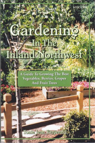 Gardening in the inland Northwest: A guide to growing the best vegetables, berries, grapes, and fruit trees