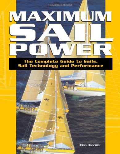 Maximum Sail Power: The Complete Guide to Sails, Sail Technology, and Performance