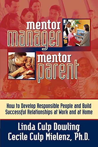 Mentor Manager, Mentor Parent: How to Develop Responsible People and Build Successful Relationships at Work and at Home