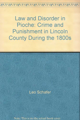 Law and Disorder in Pioche: Crime and Punishment in Lincoln County During the 1800s