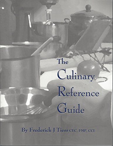 The Culinary Reference Guide: A Quick Resource for Chefs and Apprentices of Over 700 Recipes  Formulas  Practical Cooking Methods  Applications and Terminology