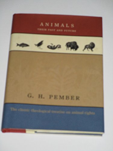Animals: Their past and future : the classic theological treatise on animal rights by Pember, G. H (2003) Paperback