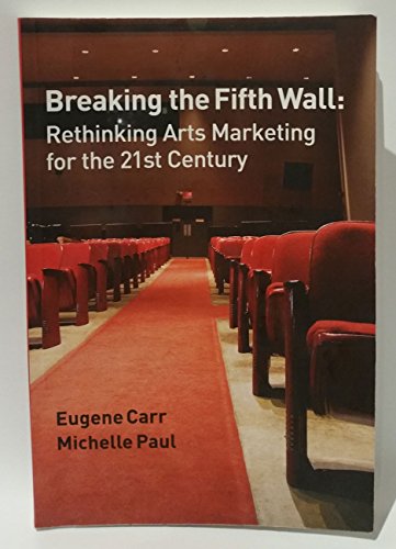 Breaking the Fifth Wall : Rethinking Arts Marketing for the 21st Century