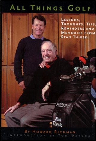 All Things Golf: Lessons, Thoughts, Tips, Reminders and Memories From Stan Thirsk
