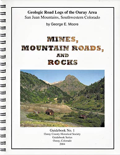 Mines, Mountain Roads, and Rocks: Geologic Road Logs of the Ouray Area (Ouray County Historical Society Guidebook Series, Guidebook No. 1)