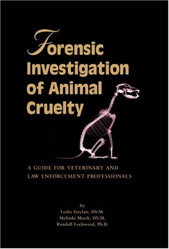 Forensic Investigation of Animal Cruelty: A Guide for Veterinary and Law Enforcement Professionals by Sinclair, Leslie, Merck, Melinda, Lockwood, Randall (2006) Paperback