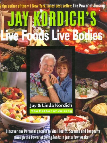 Live Foods -- Live Bodies: Discover Our Personal Secrets to Vital Health, Stamina And Longevity Through the Power of Living Foods in Just 30 Days
