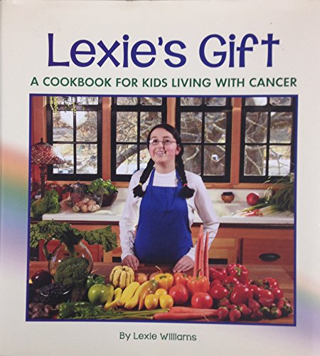 Lexie's Gift: A Cookbook for Kids Living with Cancer