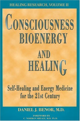 Consciousness, Bioenergy and Healing: Self Healing and Energy Medicine for the 21st Century (Healing Research)