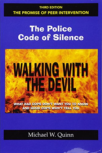Walking With the Devil: The Police Code of Silence - The Promise of Peer Intervention: What Bad Cops Don't Want You to Know and Good Cops Won't Tell You.