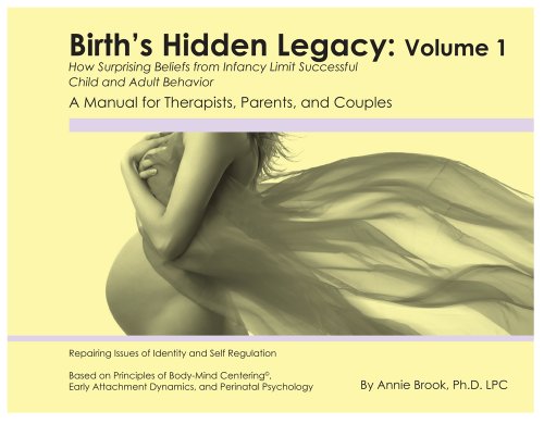 Birth's Hidden Legacy (How Surprising Beliefs From Infancy Limit Successful Child and Adult Behavior, Volume 1)