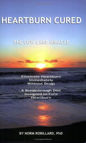 Heartburn Cured: The Low Carb Miracle by Norm Robillard (2005) Paperback
