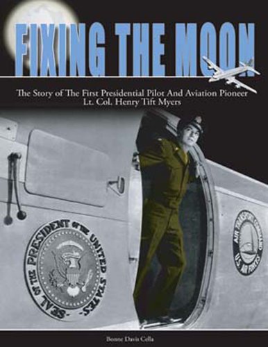 Fixing the Moon: The Story of the Lt Col Henry Tift Myers, the First Presidential Pilot
