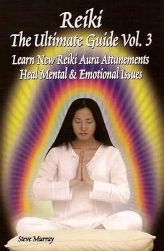 Reiki the Ultimate Guide, Vol. 3: Learn New Reiki Aura Attunements Heal Mental & Emotional Issues