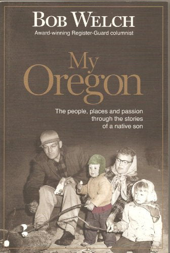 My Oregon : The People, Places and Passion Through the Stories of a Native Son