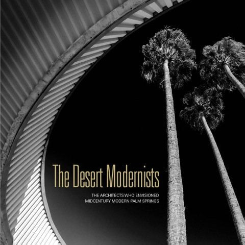 Desert Modernists: The Architects Who Envisioned Midcentury Modern Palm Springs