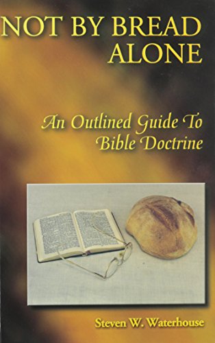 Not By Bread Alone: An Outlined Guide to Bible Doctrine