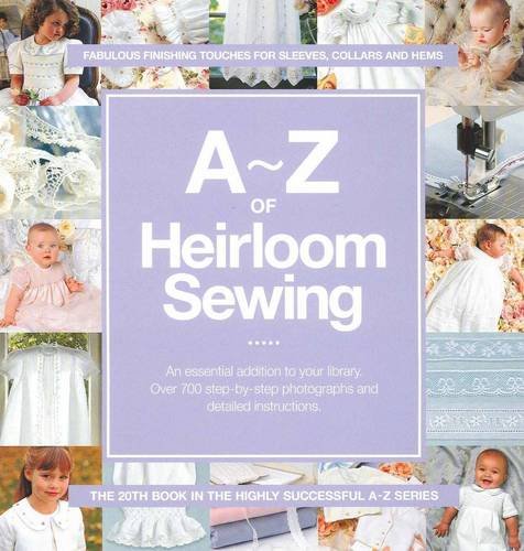 A-Z of Heirloom Sewing: Fabulous Finishing Touches for Sleeves, Collars and Hems (A-Z Embroidery Series)