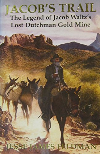 Jacob's Trail-The Legend of Jacob Waltz's Lost Dutchman Gold Mine