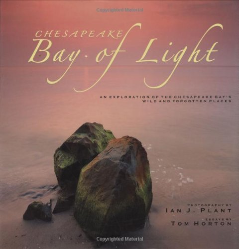 Chesapeake: Bay of Light: An Exploration of the Chesapeake Bay's Wild and Forgotten Places
