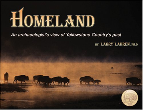 Homeland : An Archaeologist's View of Yellowstone Country's Past by Larry Lahren (2006) Paperback