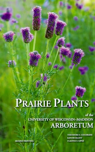 Prairie Plants of the University of Wisconsin-Madison Arboretum: Including Horsetails, Ferns, Rushes, Sedges, Grasses, Shrubs, Vines, Weeds, and Wildflowers