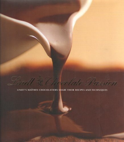 Lindt Chocolate Passion: Lindt's Maitres Chocolatiers Share Their Recipes and Techniques