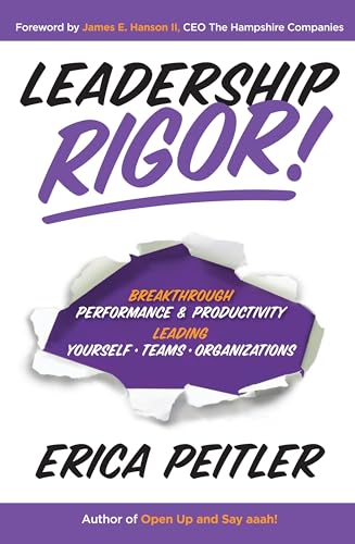 Leadership Rigor!: Breakthrough Performance & Productivity Leading Yourself, Teams, Organizations