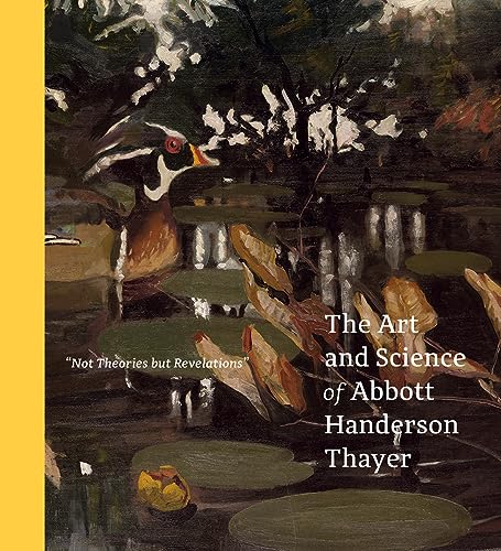 Not Theories but Revelations": The Art and Science of Abbott Handerson Thayer