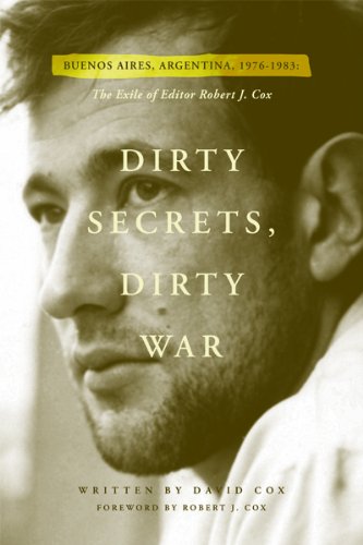 Dirty Secrets, Dirty War: Buenos Aires, Argentina, 1976-1983: The Exile of Editor Robert J. Cox