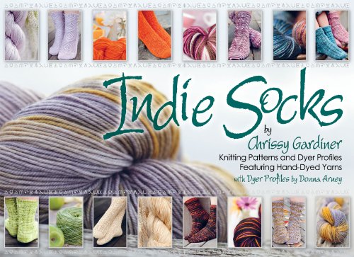 Indie Socks: Knitting Patterns and Dyer Profiles Featuring Hand-Dyed Yarns