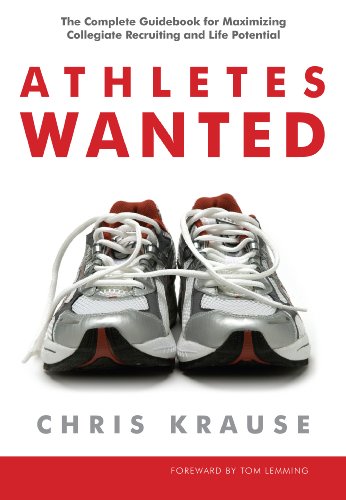 Athletes Wanted: The Complete Game Plan for Maximizing Athletic Scholarship and Life Potential
