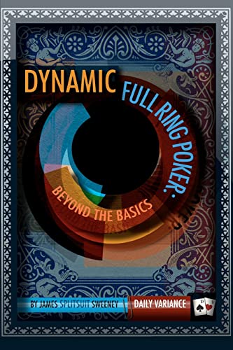 Dynamic Full Ring Poker: Beyond The Basics (Volume 1)
