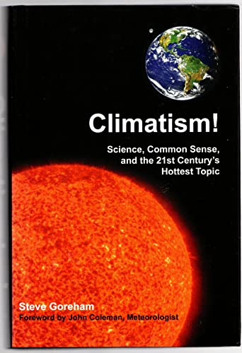 Climatism!: Science, Common Sense, and the 21st Century's Hottest Topic