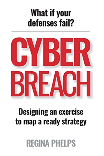Cyber Breach: What if your defenses fail? Designing an exercise to map a ready strategy