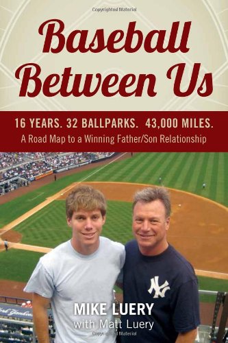 Baseball Between Us: 16 Years. 32 Ballparks. 43,000 Miles: A Road Map to a Winning Father / Son Relationship
