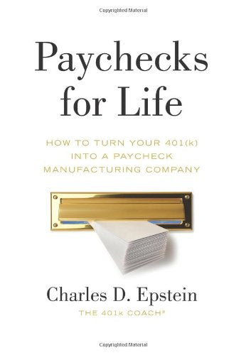 Paychecks for Life: How to Turn Your 401(k) into a Paycheck Manufacturing Company