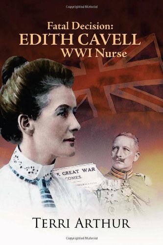 Fatal Decision: Edith Cavell Wwi Nurse