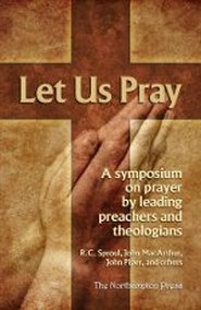Let Us Pray a Symposium on Prayer By Leading Preachers and Theologians