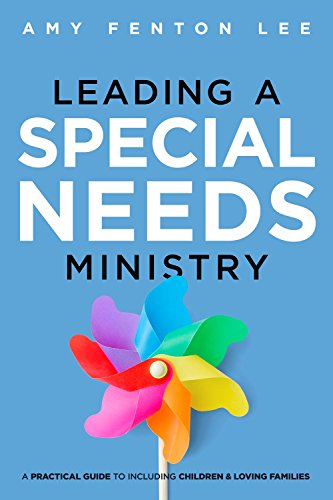 Leading a Special Needs Ministry: A Practical Guide to Including Children and Loving Families