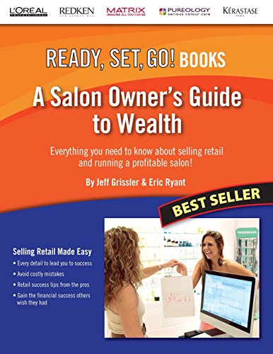 A Salon Owner's Guide to Wealth: Everything You Need to Know about Selling Retail and Running a Profitable Salon! (Ready, Set, Go!)