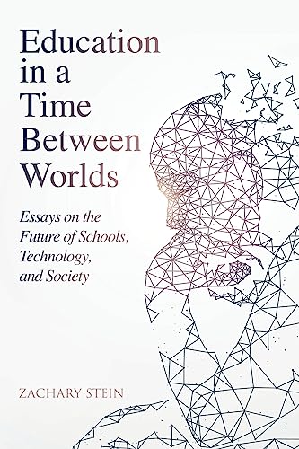 Education in a Time Between Worlds: Essays on the Future of Schools, Technology, and Society