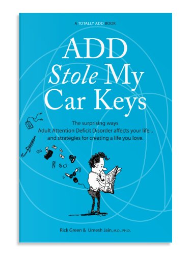 ADD Stole My Car Keys: The Surprising Ways Adult Attention Deficit Disorder Affects Your Life... and Strategies for Creating a Life You Love
