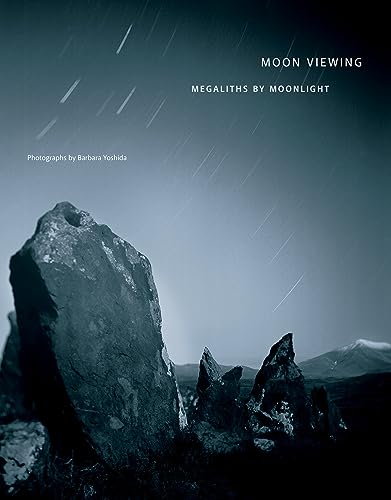 Barbara Yoshida: Moon Viewing: Megaliths by Moonlight