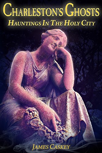 Charleston's Ghosts: Hauntings in the Holy City