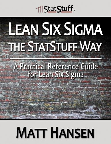 Lean Six Sigma the StatStuff Way: A Practical Reference Guide for Lean Six Sigma