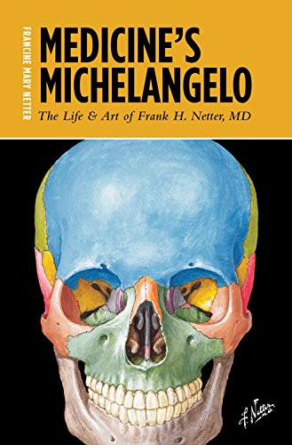 Medicine's Michelangelo: The Life & Art of Frank H. Netter, M.D.